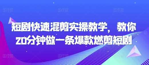 短剧快速混剪实操教学，教你20分钟做一条爆款燃剪短剧-网创空间