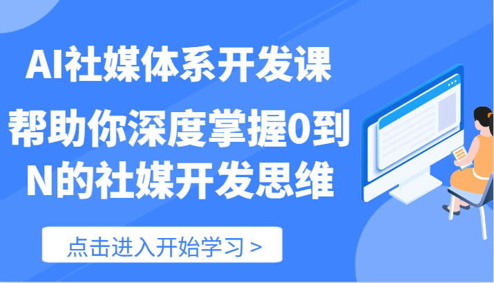 AI社媒体系开发课-帮助你深度掌握0到N的社媒开发思维（89节）-网创空间