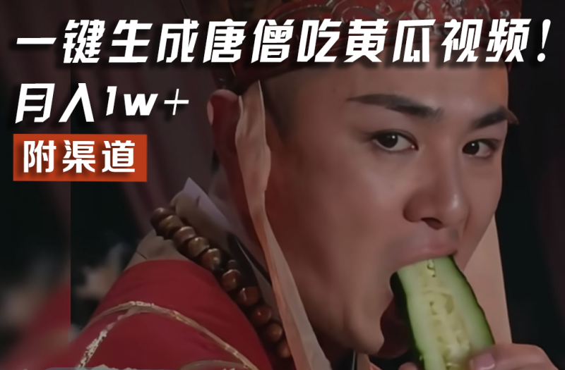 【情理之中，意料之外】火爆全网的唐僧吃黄瓜的视频！一键无脑生成，附渠道，月入1w+-网创空间