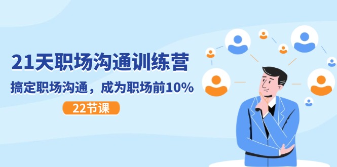 21天职场沟通特训营，搞定职场沟通，成为职场前10%（22节）-网创空间