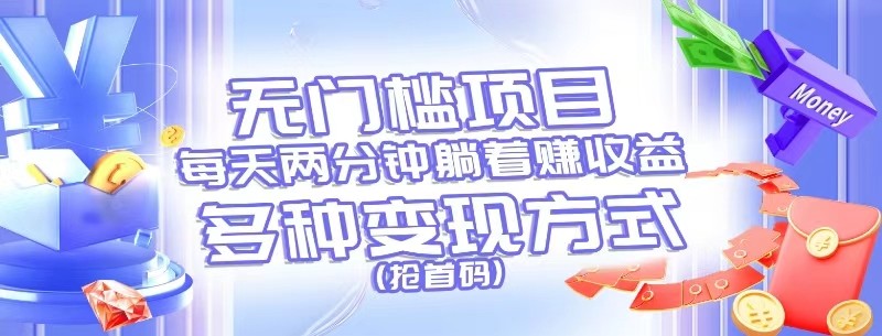 无门槛项目，每天花两分钟躺着收益，多种收益方式（抢首码）-网创空间