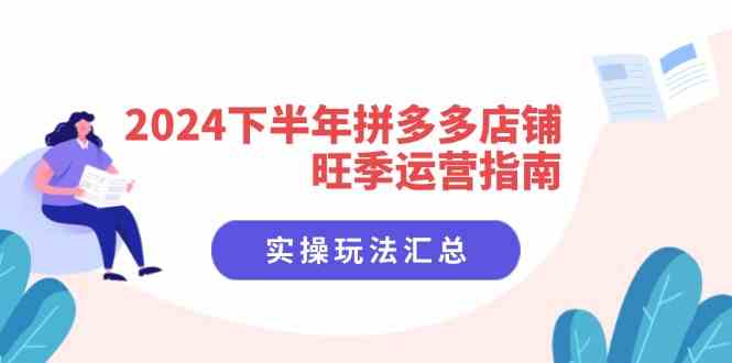 2024下半年拼多多店铺旺季运营指南：实操玩法汇总（8节课）-网创空间
