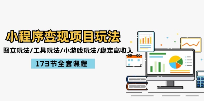 小程序变现项目玩法：图文玩法/工具玩法/小游戏玩法/稳定高收入/173节课程-网创空间