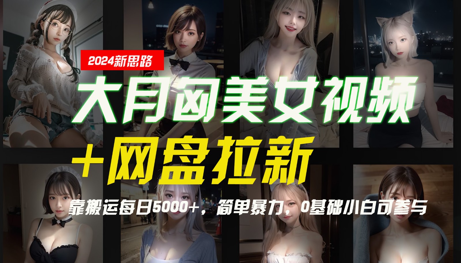 【新思路】大月匈美女视频+网盘拉新，靠搬运每日5000+，简单暴力，0基础小白可参与-网创空间