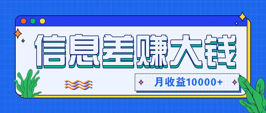 利用信息差赚钱，零成本零门槛专门赚懒人的钱，月收益10000+-网创空间