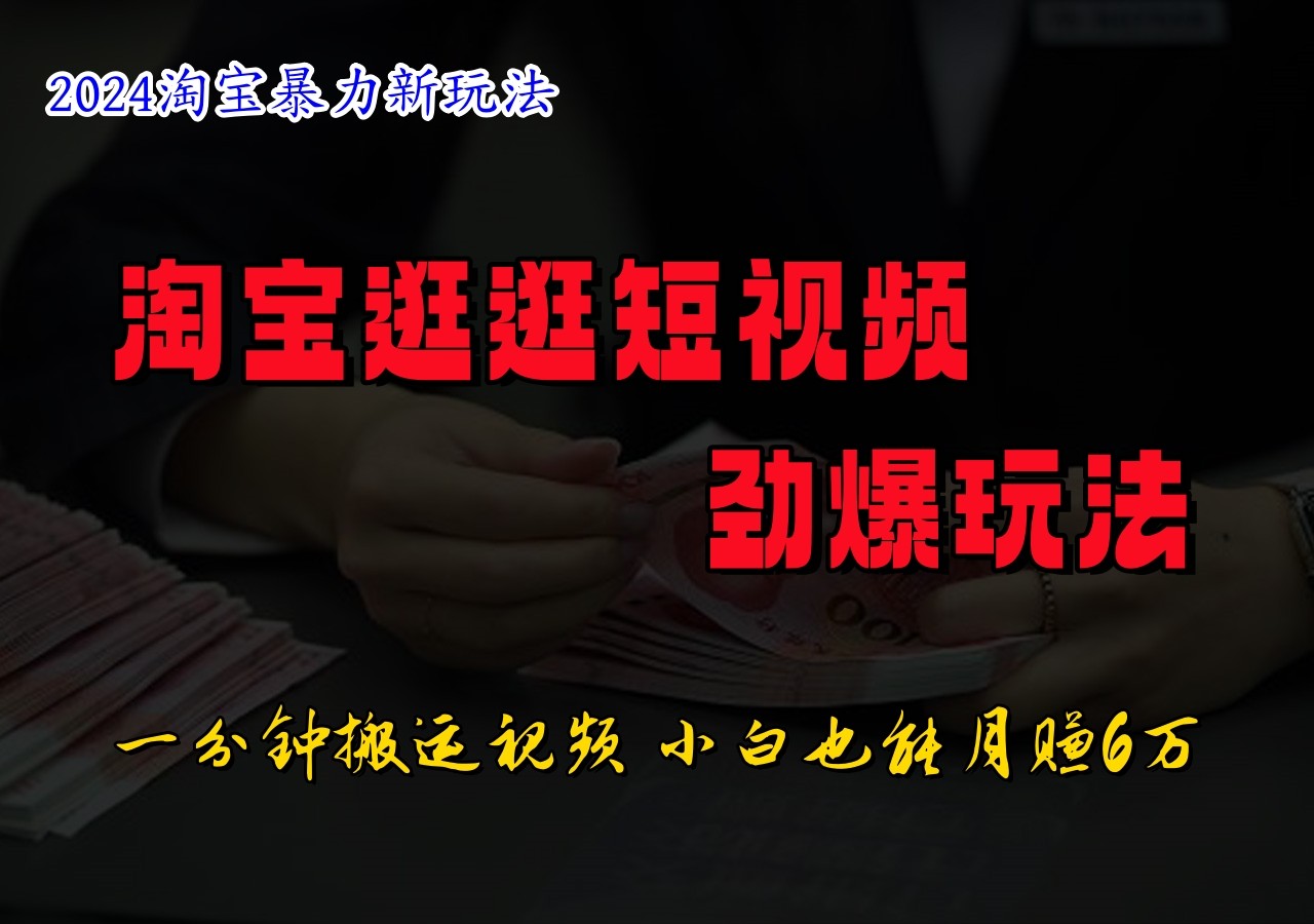 淘宝逛逛短视频劲爆玩法，只需一分钟搬运视频，小白也能日入500+-网创空间