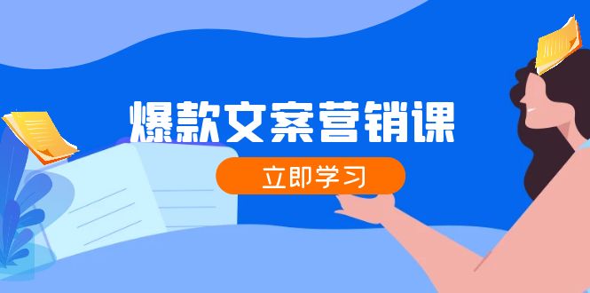 爆款文案营销课：公域转私域，涨粉成交一网打尽，各行业人士必备-网创空间