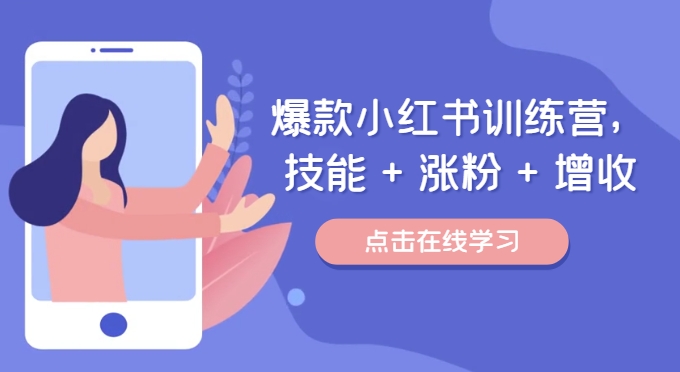 爆款小红书训练营（46期），技能+涨粉+增收，用好小红书做喜欢又擅长的事，涨粉又赚钱-网创空间