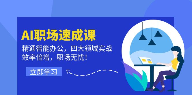 AI职场速成课：精通智能办公，四大领域实战，效率倍增，职场无忧！-网创空间