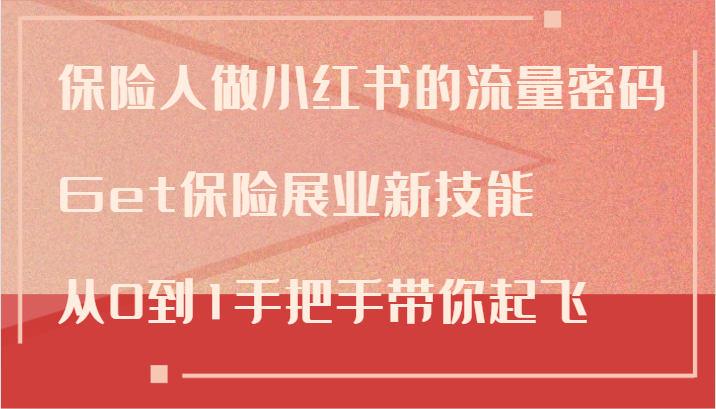 保险人做小红书的流量密码，Get保险展业新技能，从0到1手把手带你起飞-网创空间