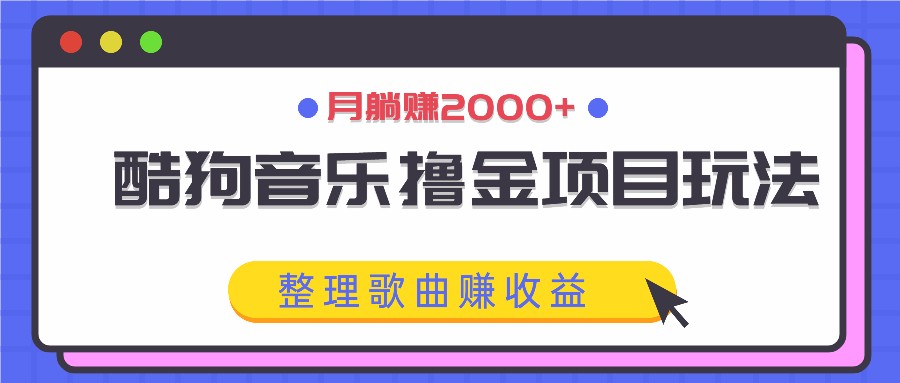酷狗音乐撸金项目玩法，整理歌曲赚收益，月躺赚2000+-网创空间
