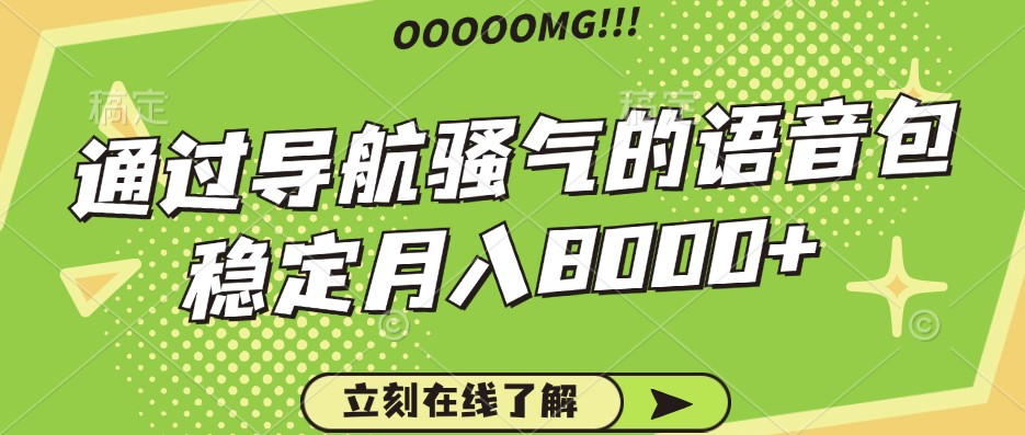 骚气的导航语音包，自用的同时还可以作为项目操作，月入8000+-网创空间