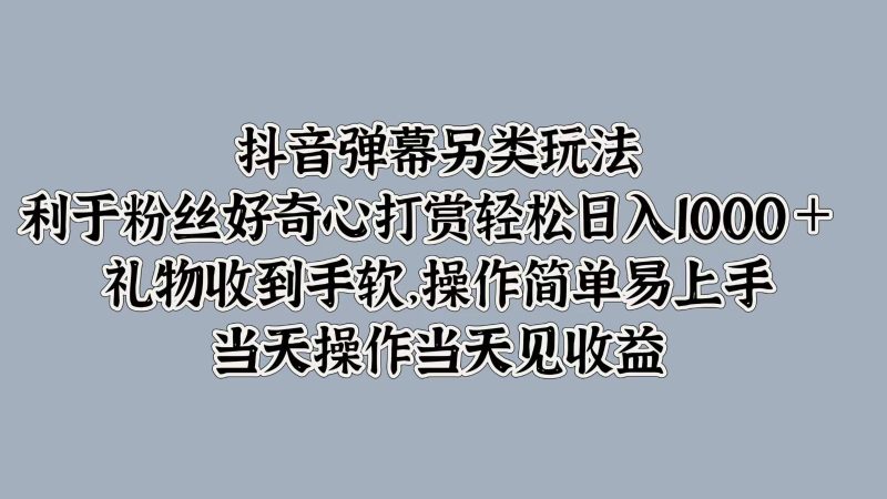 抖音弹幕另类玩法，利于粉丝好奇心打赏轻松日入1000＋ 礼物收到手软，操作简单-网创空间