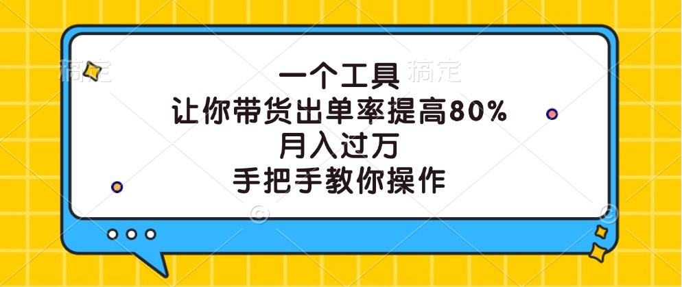 一个工具，让你带货出单率提高80%，月入过万，手把手教你操作-网创空间