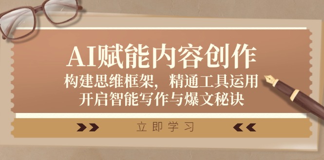 AI赋能内容创作：构建思维框架，精通工具运用，开启智能写作与爆文秘诀-网创空间