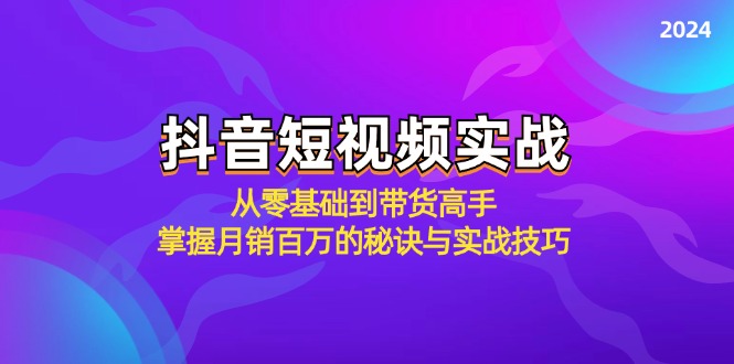 抖音短视频实战：从零基础到带货高手，掌握月销百万的秘诀与实战技巧-网创空间