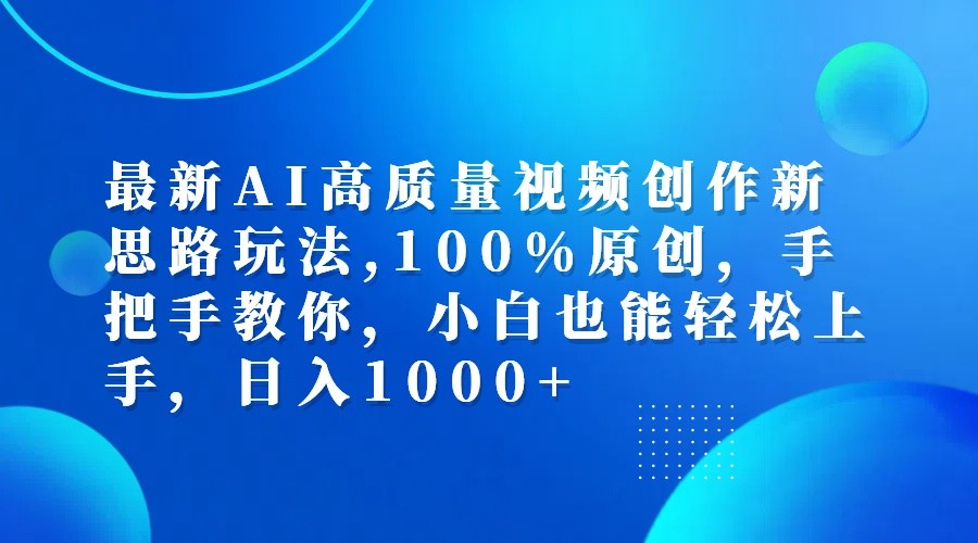 最新AI高质量视频创作新思路玩法,100%原创,手把手教你,小白也能轻松上手,日入1000+-网创空间