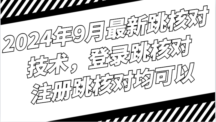 2024年9月最新跳核对技术，登录跳核对，注册跳核对均可以-网创空间