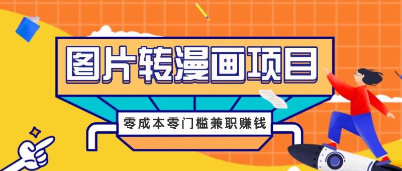 图片转漫画项目，零成本零门槛信息差赚钱，兼职操作月收益千元-网创空间