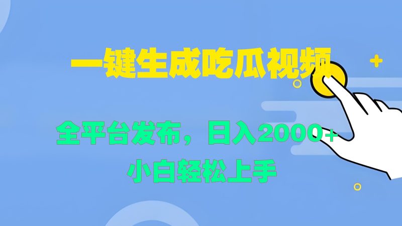 一键生成吃瓜视频，全平台发布，日入2000+ 小白轻松上手-网创空间
