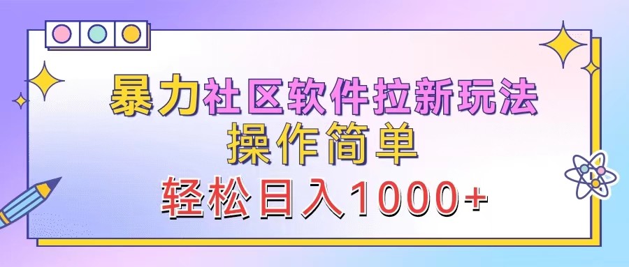 暴力社区软件拉新玩法，操作简单，轻松日入1000+-网创空间