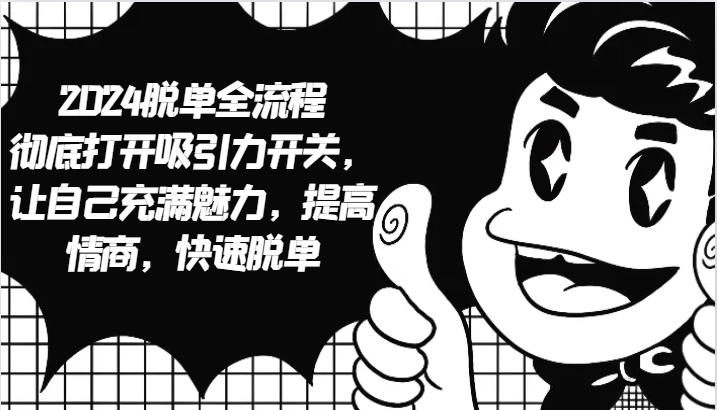 2024脱单全流程 彻底打开吸引力开关，让自己充满魅力，提高情商，快速脱单-网创空间