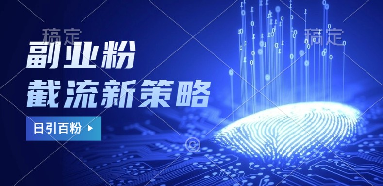 副业粉截流玩法与更新，不废号， 不封号。日引100+-网创空间