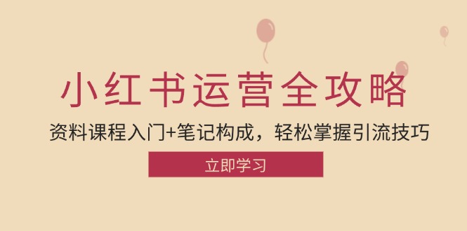 小红书运营引流全攻略：资料课程入门+笔记构成，轻松掌握引流技巧-网创空间