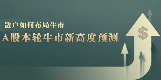 A股本轮牛市新高度预测：数据统计揭示最高点位，散户如何布局牛市？-网创空间