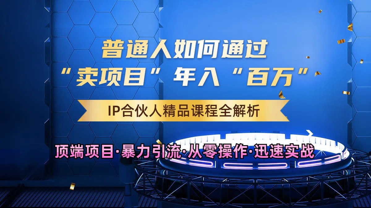 普通人如何通过知识付费“卖项目”年入“百万”，IP合伙人精品课程，黑科技暴力引流-网创空间