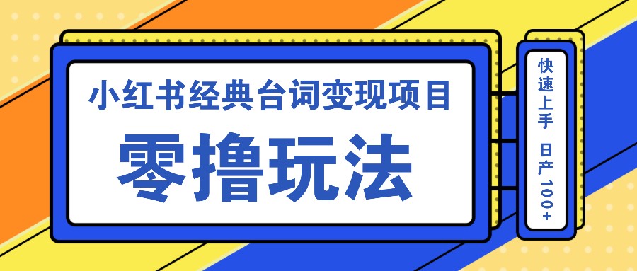 小红书经典台词变现项目，零撸玩法 快速上手 日产100+-网创空间
