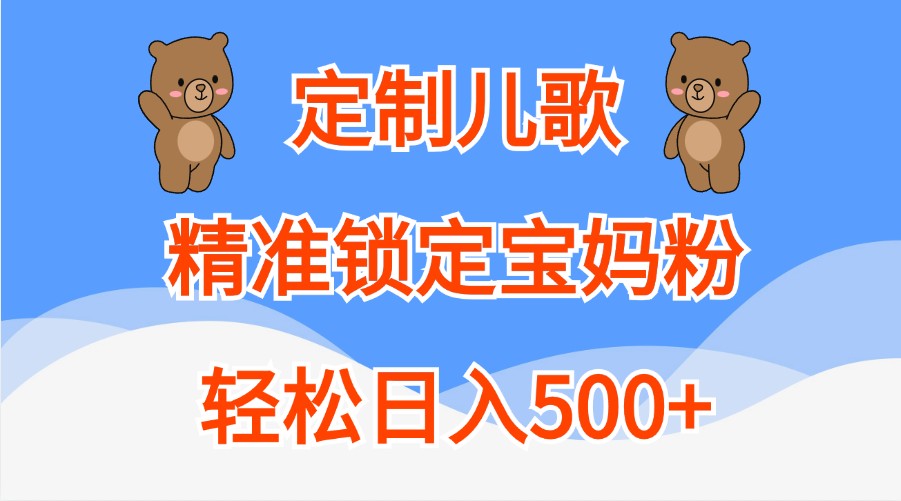 定制儿歌，精准锁定宝妈粉，轻松日入500+-网创空间