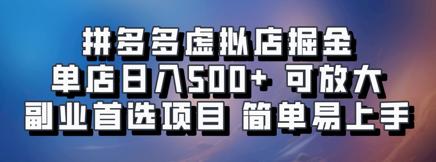 拼多多虚拟店掘金 单店日入500+ 可放大 ​副业首选项目 简单易上手-网创空间