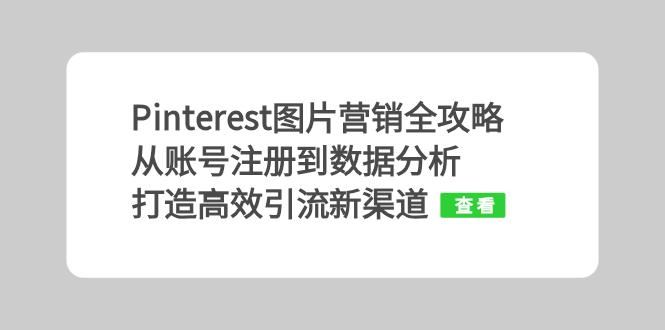 Pinterest图片营销全攻略：从账号注册到数据分析，打造高效引流新渠道-网创空间