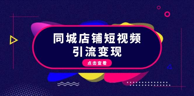 同城店铺短视频引流变现：掌握抖音平台规则，打造爆款内容，实现流量变现-网创空间