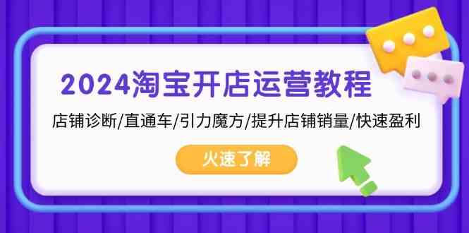 2024淘宝开店运营教程：店铺诊断/直通车/引力魔方/提升店铺销量/快速盈利-网创空间