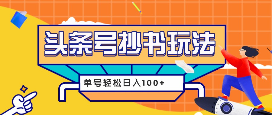 今日头条抄书玩法，用这个方法，单号轻松日入100+（附详细教程及工具）-网创空间