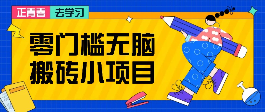 零门槛无脑搬砖小项目，花点时间一个月多收入1-2K，绝对适合新手操作！-网创空间