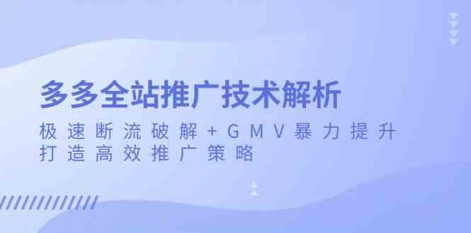 多多全站推广技术解析：极速断流破解+GMV暴力提升，打造高效推广策略-网创空间