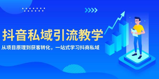 抖音私域引流教学：从项目原理到获客转化，一站式学习抖商私域-网创空间