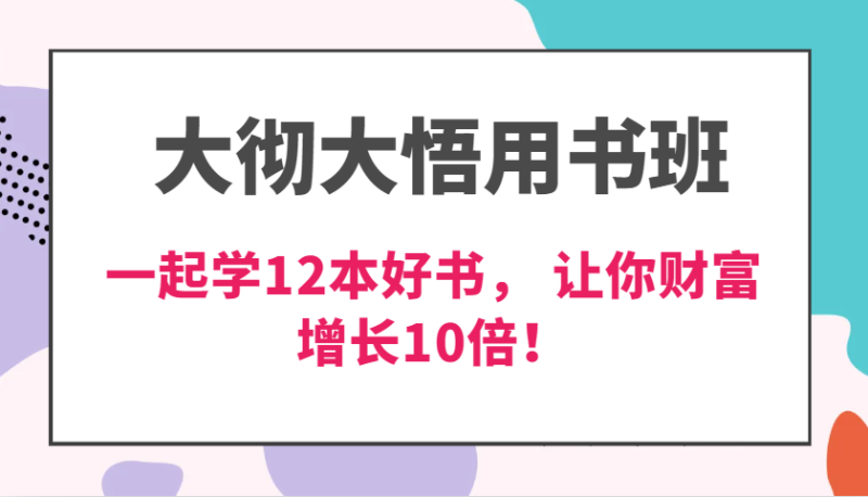 大彻大悟用书班，价值N万的课，一起学12本好书， 交付力创新提高3倍，财富增长10倍！-网创空间