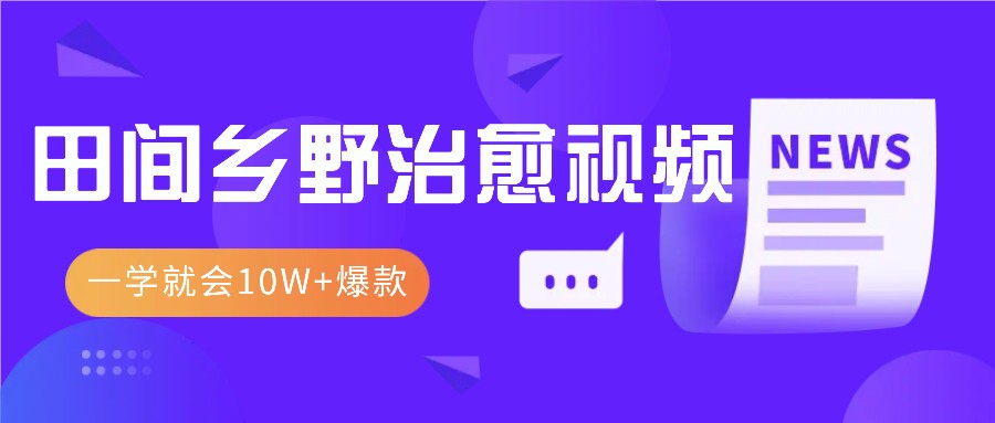 一学就会，1分钟教会你，10W+爆款田间乡野治愈视频（附提示词技巧）-网创空间