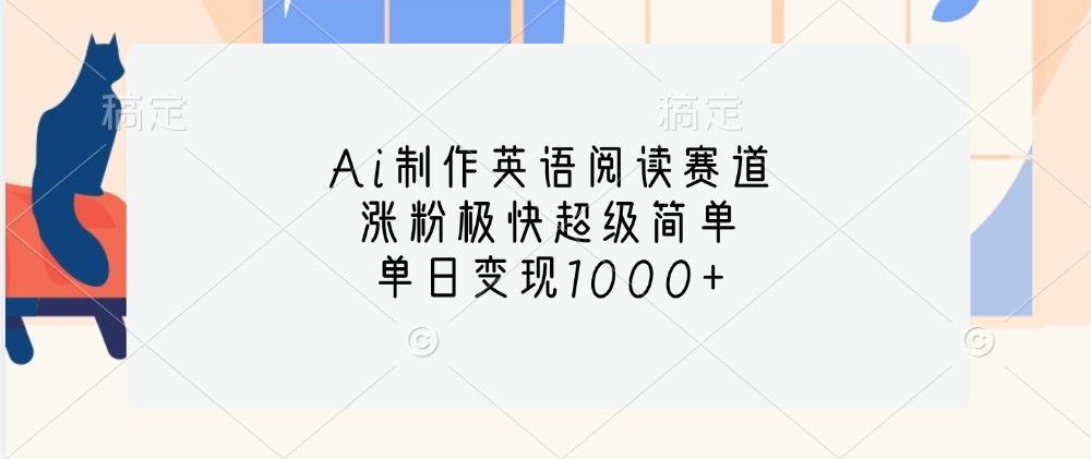 Ai制作英语阅读赛道，涨粉极快超级简单，单日变现1000+-网创空间