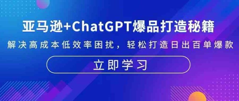 亚马逊+ChatGPT爆品打造秘籍：解决高成本低效率困扰 轻松打造日出百单爆款-网创空间