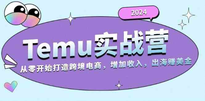 2024Temu出海赚美金实战营，从零开始打造跨境电商增加收入（124G）-网创空间