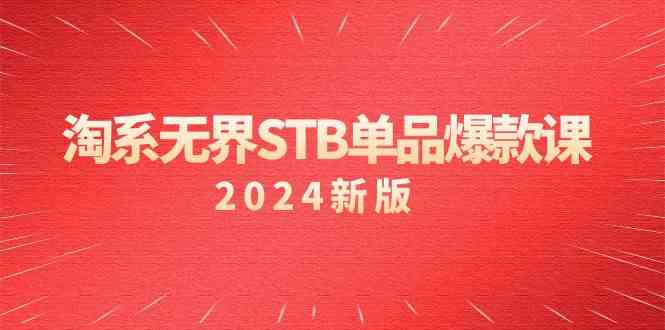 （9207期）淘系 无界STB单品爆款课（2024）付费带动免费的核心逻辑，万相台无界关…-网创空间