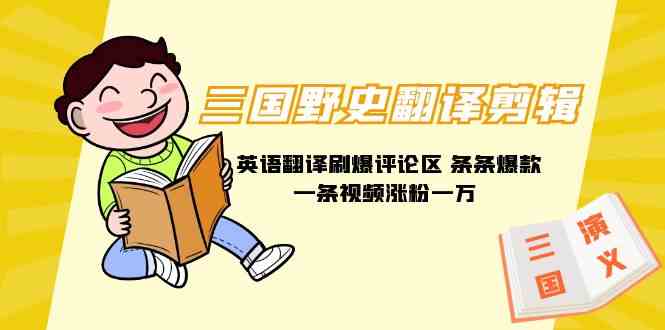 （9264期）三国野史翻译剪辑 英语翻译刷爆评论区 条条爆款一条视频涨粉1w+附888G素材-网创空间