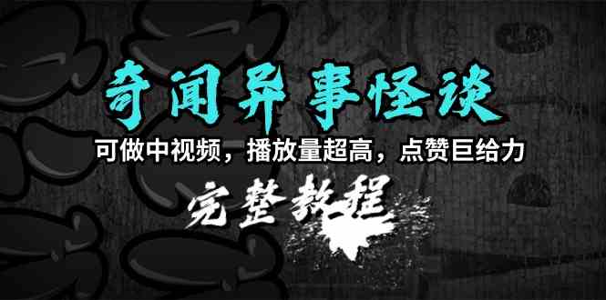 （9363期）奇闻异事怪谈完整教程，可做中视频，播放量超高，点赞巨给力（教程+素材）-网创空间