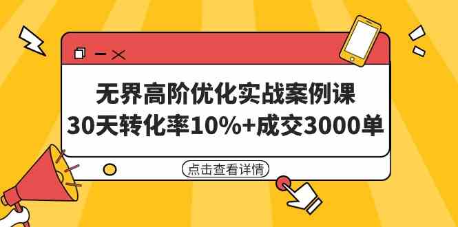 （9409期）无界高阶优化实战案例课，30天转化率10%+成交3000单（8节课）-网创空间