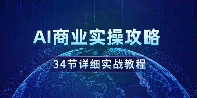 （9421期）AI商业实操攻略，34节详细实战教程！-网创空间